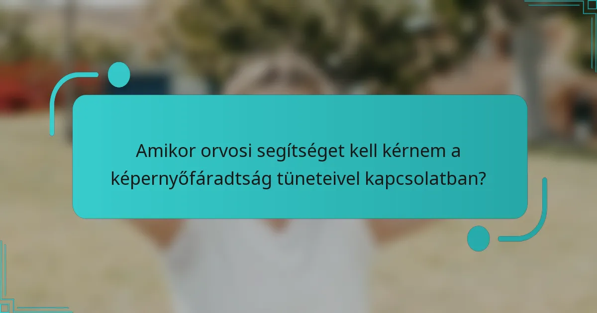 Amikor orvosi segítséget kell kérnem a képernyőfáradtság tüneteivel kapcsolatban?