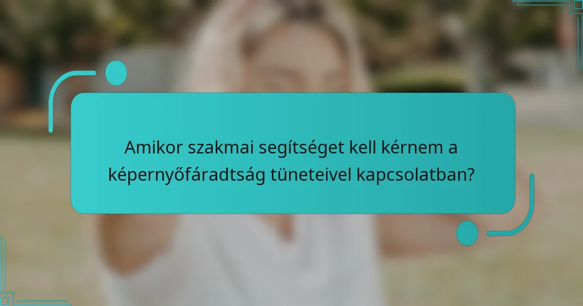 Amikor szakmai segítséget kell kérnem a képernyőfáradtság tüneteivel kapcsolatban?
