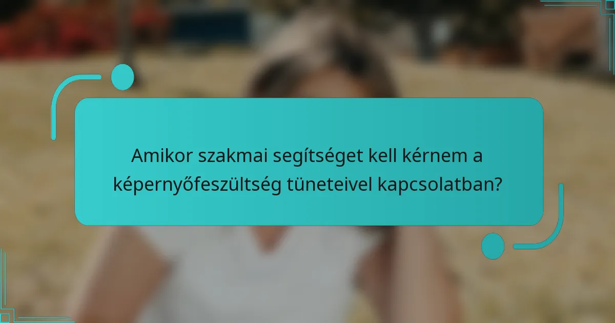 Amikor szakmai segítséget kell kérnem a képernyőfeszültség tüneteivel kapcsolatban?