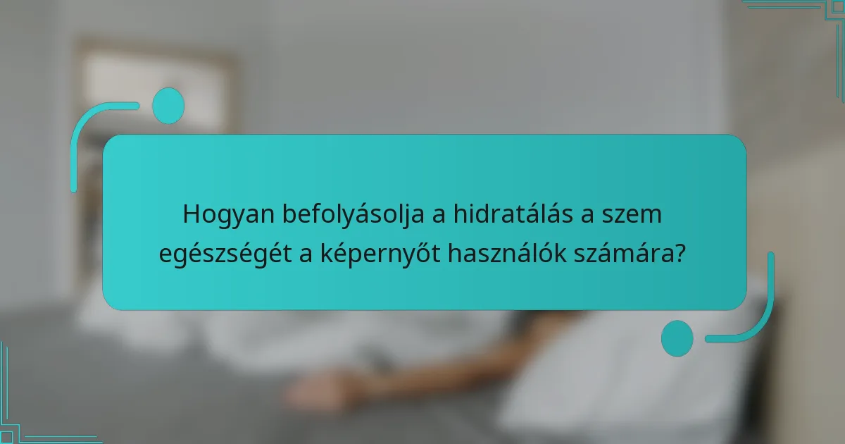 Hogyan befolyásolja a hidratálás a szem egészségét a képernyőt használók számára?
