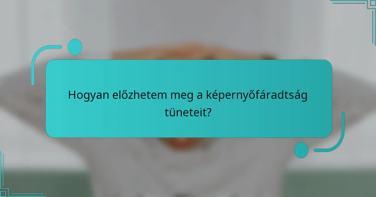 Hogyan előzhetem meg a képernyőfáradtság tüneteit?