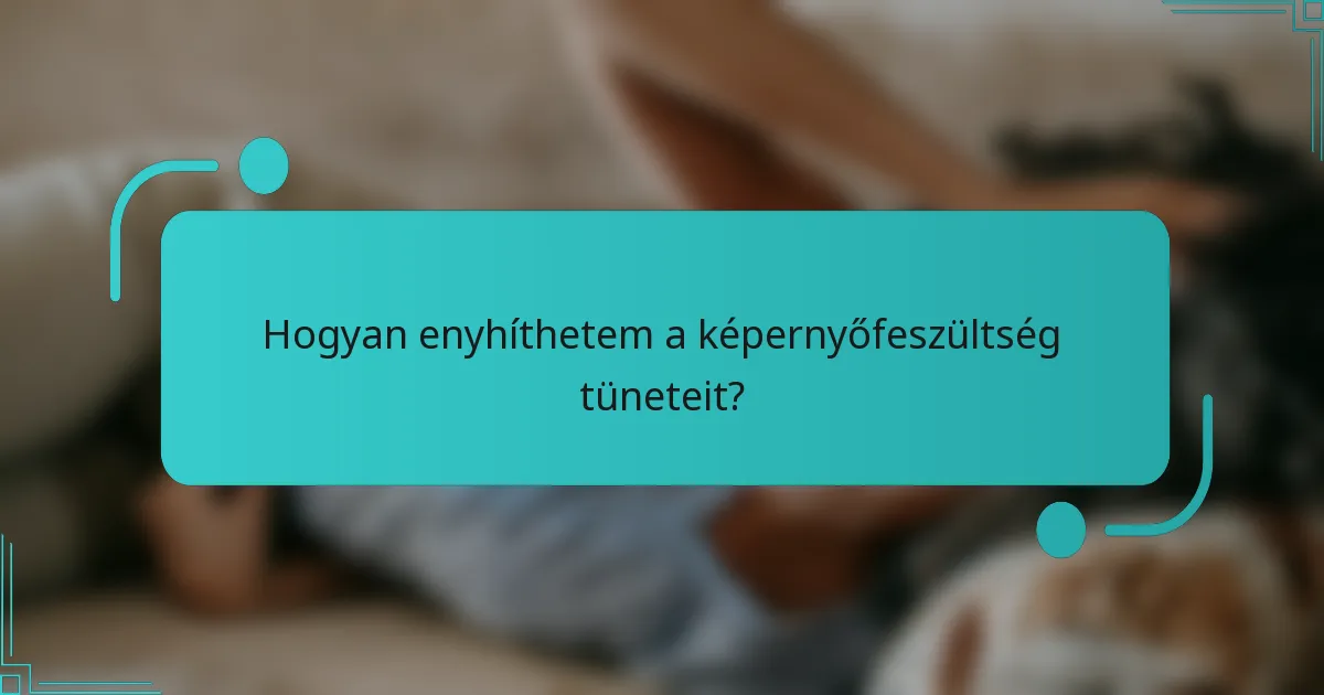 Hogyan enyhíthetem a képernyőfeszültség tüneteit?