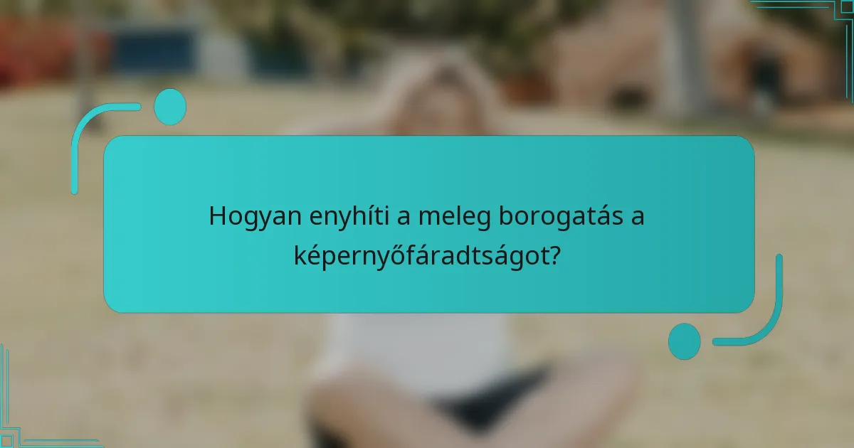 Hogyan enyhíti a meleg borogatás a képernyőfáradtságot?