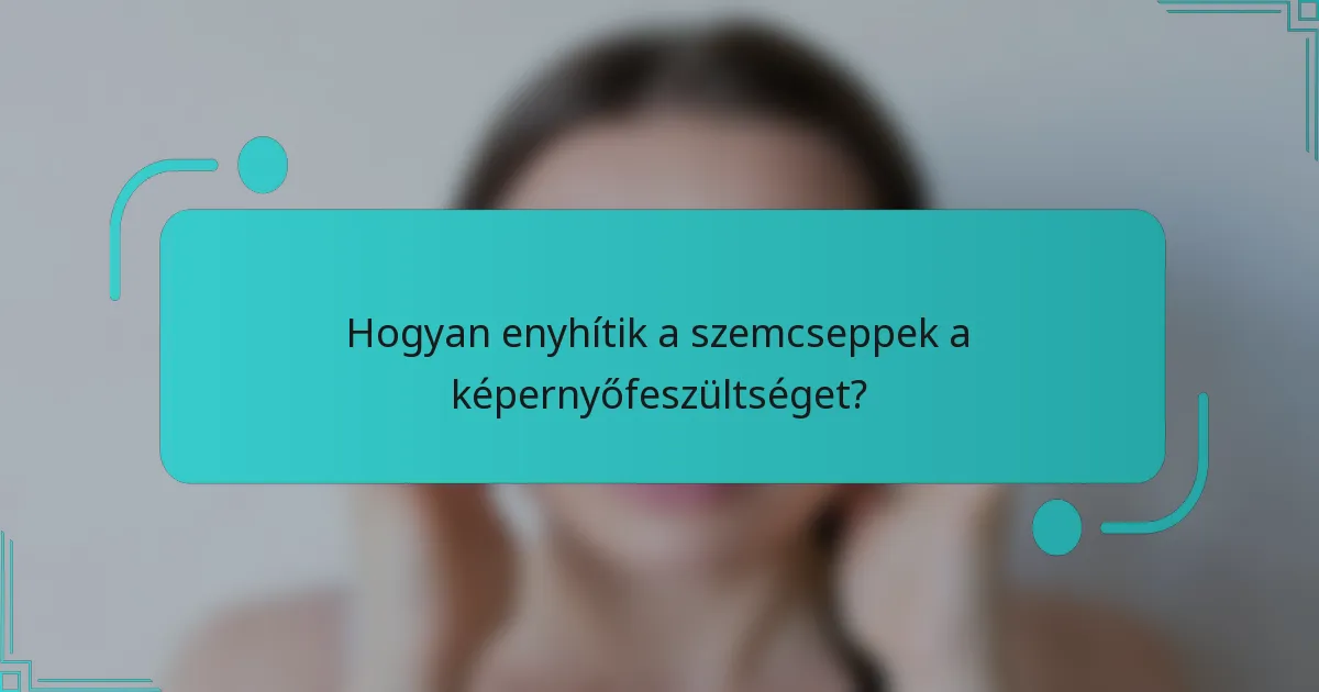 Hogyan enyhítik a szemcseppek a képernyőfeszültséget?