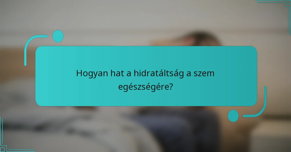 Hogyan hat a hidratáltság a szem egészségére?
