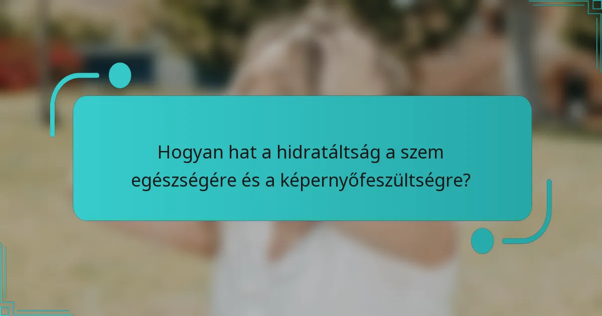 Hogyan hat a hidratáltság a szem egészségére és a képernyőfeszültségre?