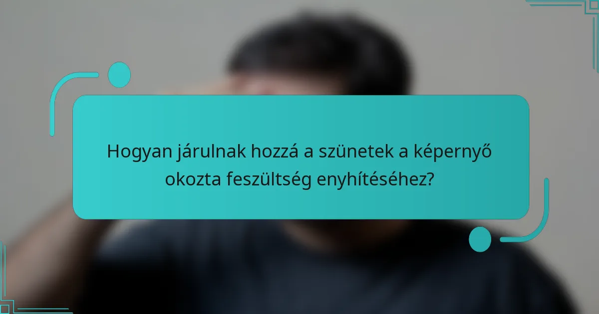 Hogyan járulnak hozzá a szünetek a képernyő okozta feszültség enyhítéséhez?