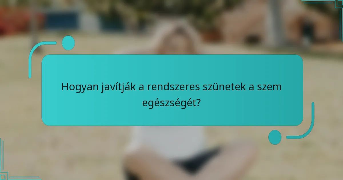 Hogyan javítják a rendszeres szünetek a szem egészségét?