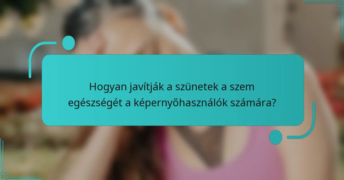 Hogyan javítják a szünetek a szem egészségét a képernyőhasználók számára?