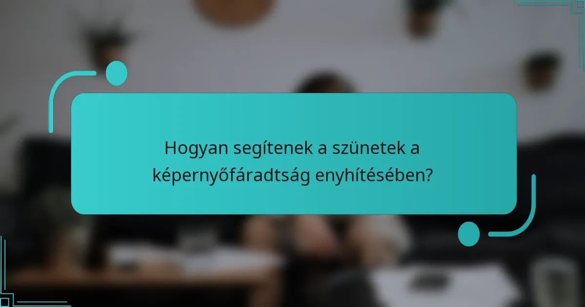 Hogyan segítenek a szünetek a képernyőfáradtság enyhítésében?