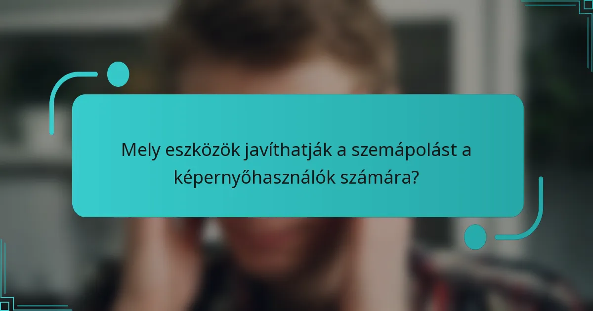 Mely eszközök javíthatják a szemápolást a képernyőhasználók számára?