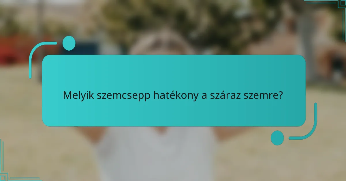 Melyik szemcsepp hatékony a száraz szemre?