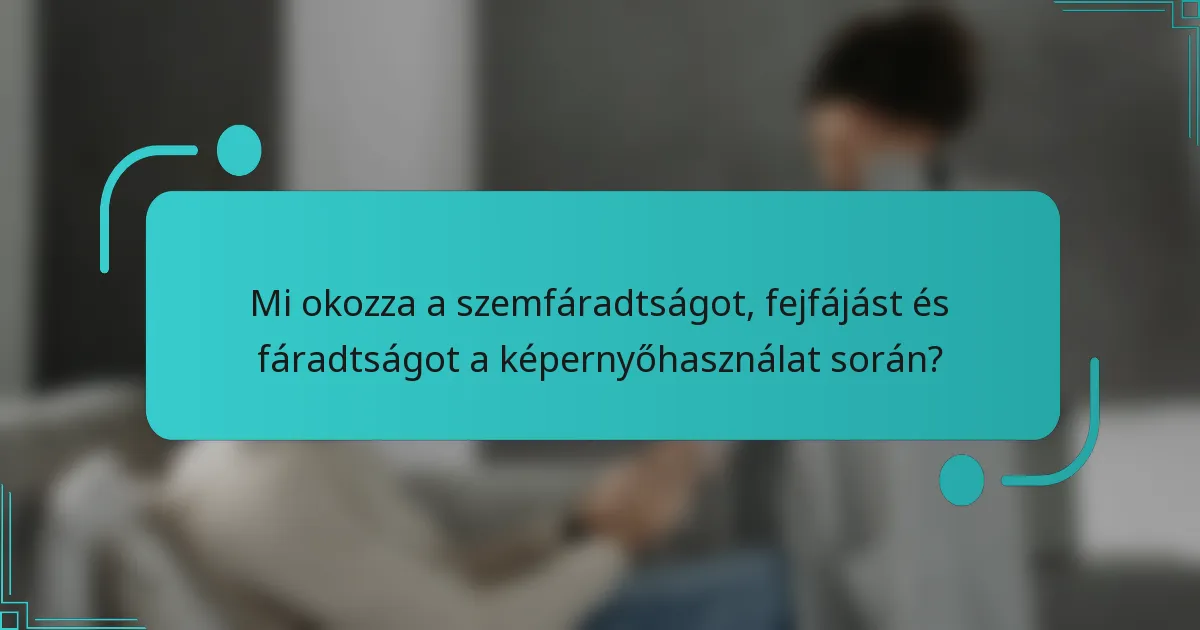 Mi okozza a szemfáradtságot, fejfájást és fáradtságot a képernyőhasználat során?