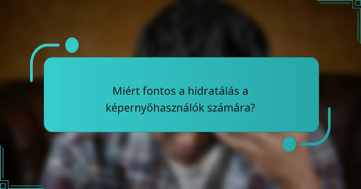 Miért fontos a hidratálás a képernyőhasználók számára?