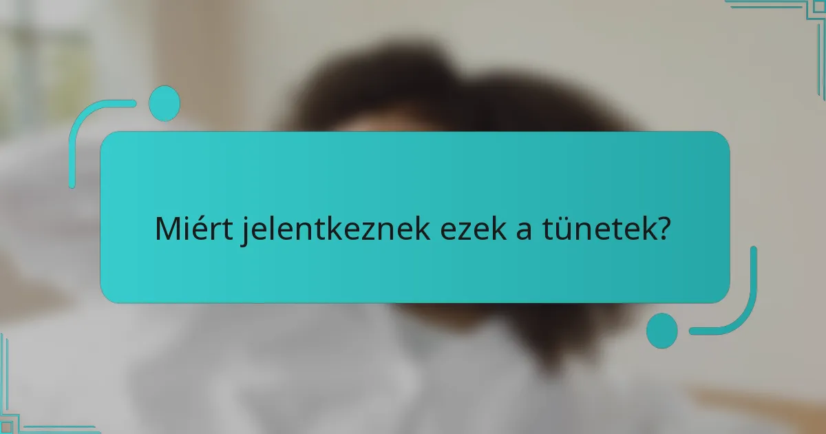 Miért jelentkeznek ezek a tünetek?