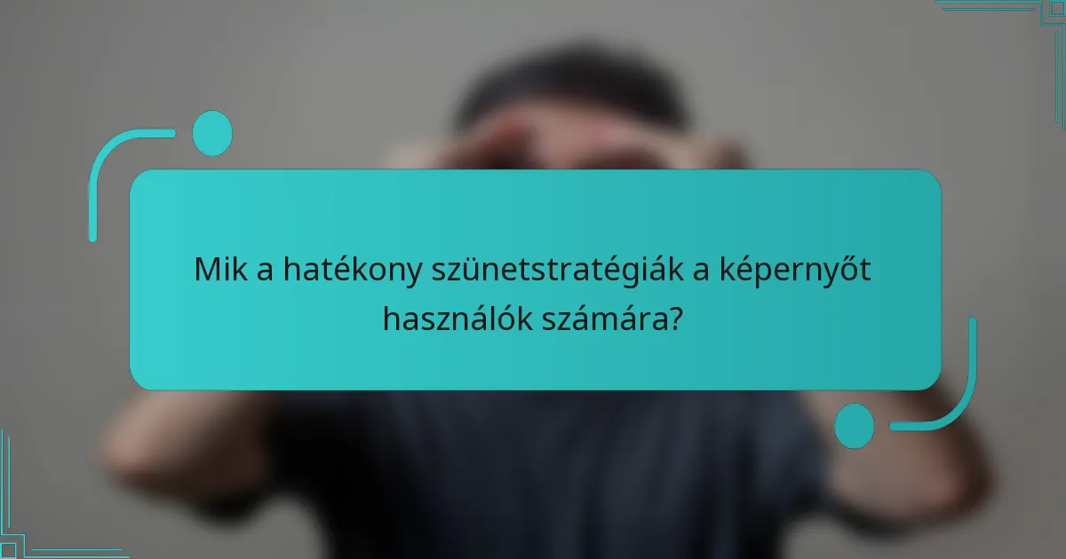 Mik a hatékony szünetstratégiák a képernyőt használók számára?