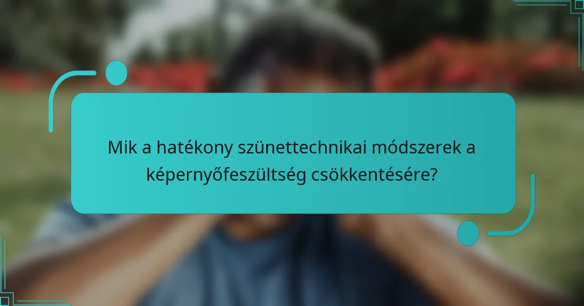 Mik a hatékony szünettechnikai módszerek a képernyőfeszültség csökkentésére?