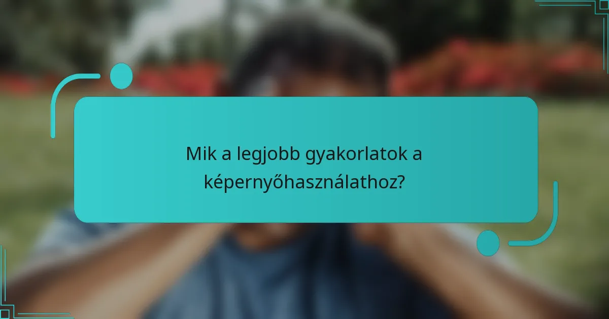 Mik a legjobb gyakorlatok a képernyőhasználathoz?