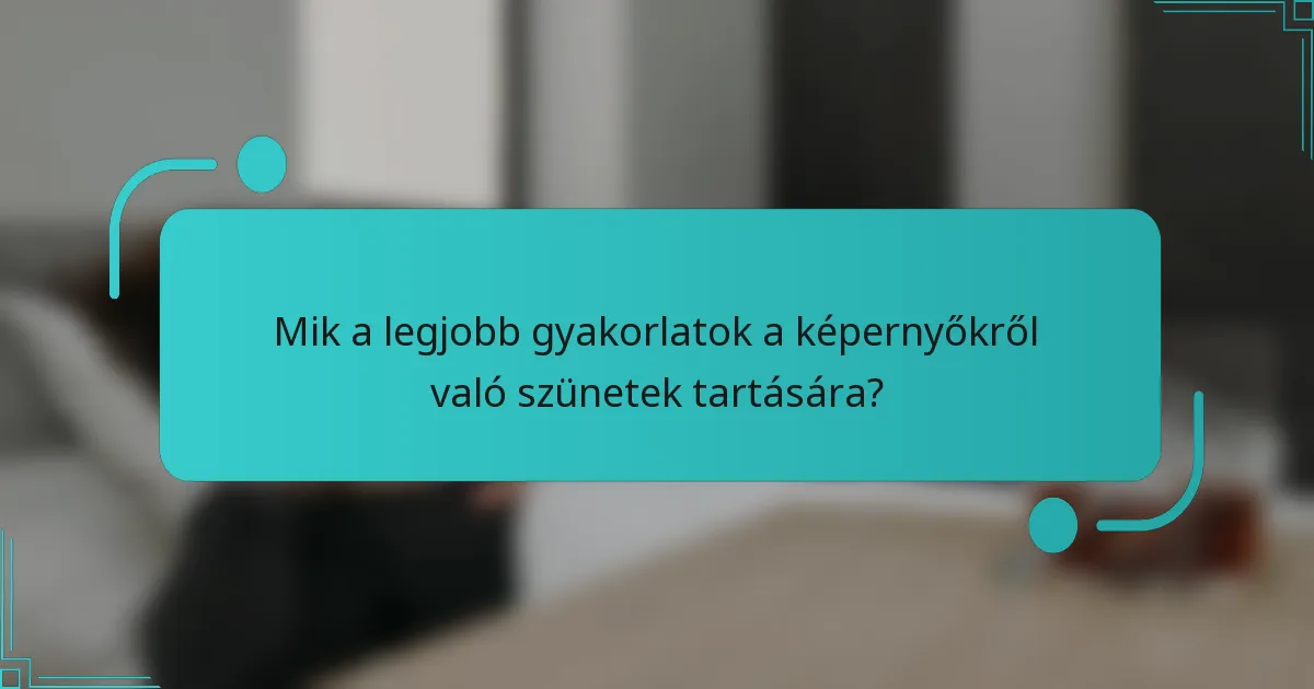 Mik a legjobb gyakorlatok a képernyőkről való szünetek tartására?