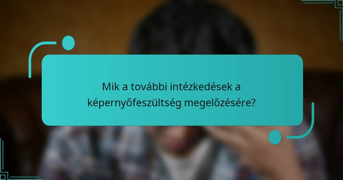 Mik a további intézkedések a képernyőfeszültség megelőzésére?