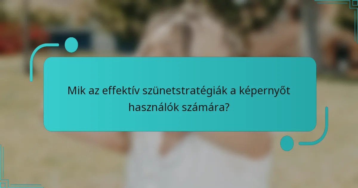 Mik az effektív szünetstratégiák a képernyőt használók számára?