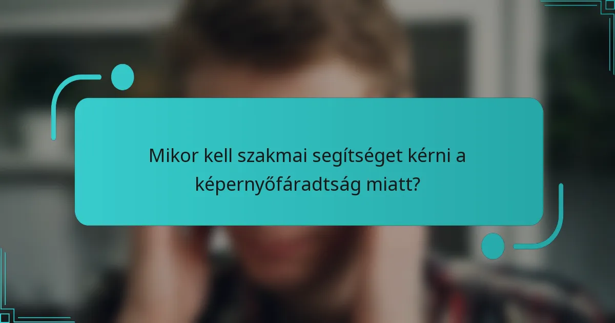 Mikor kell szakmai segítséget kérni a képernyőfáradtság miatt?