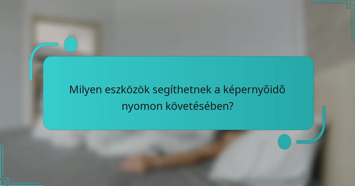 Milyen eszközök segíthetnek a képernyőidő nyomon követésében?