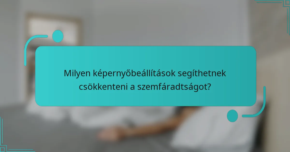 Milyen képernyőbeállítások segíthetnek csökkenteni a szemfáradtságot?