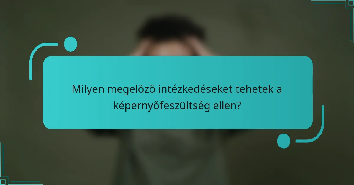 Milyen megelőző intézkedéseket tehetek a képernyőfeszültség ellen?
