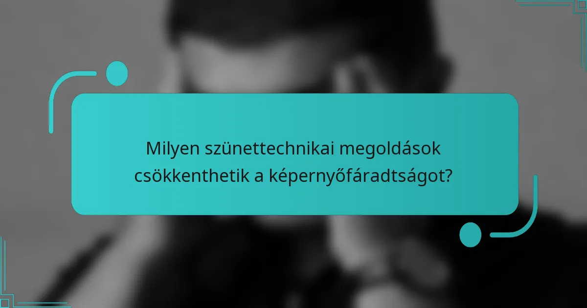 Milyen szünettechnikai megoldások csökkenthetik a képernyőfáradtságot?