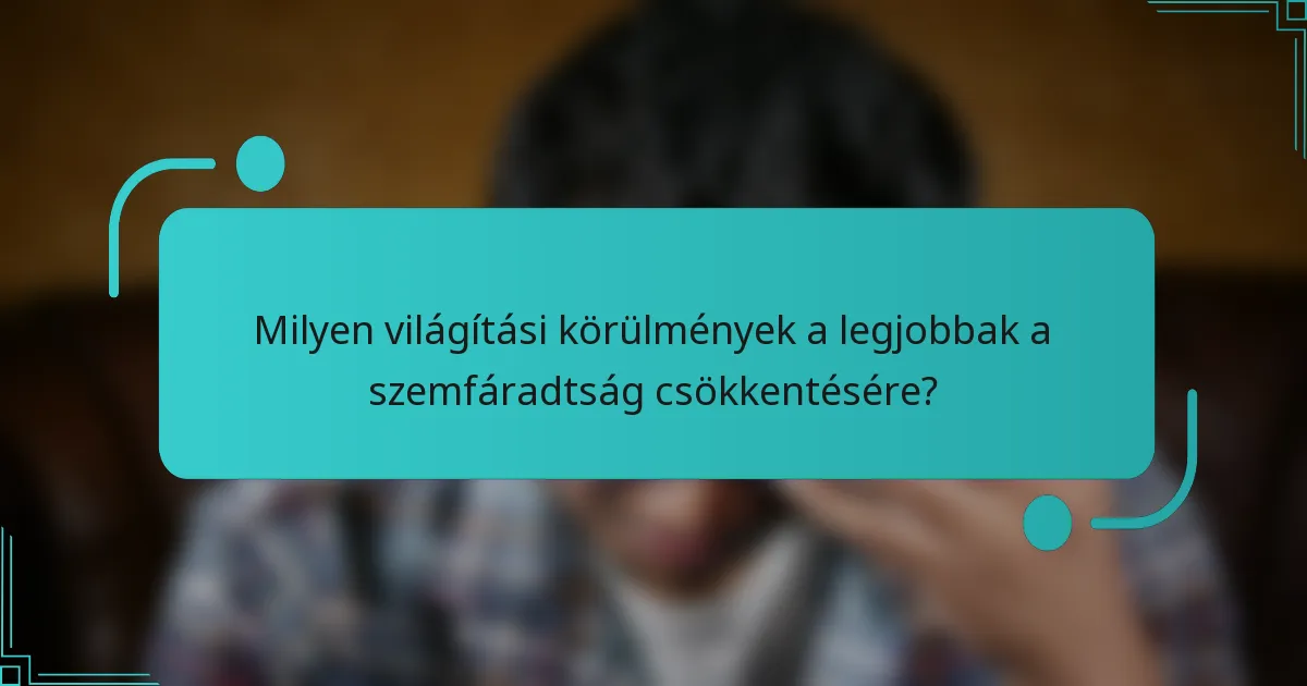 Milyen világítási körülmények a legjobbak a szemfáradtság csökkentésére?